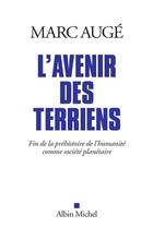 Couverture du livre « L'avenir des terriens ; fin de la préhistoire de l'humanité comme société planétaire » de Marc Auge aux éditions Albin Michel