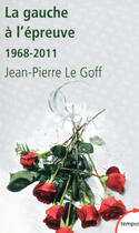Couverture du livre « La gauche à l'épreuve, 1968-2011 » de Jean-Pierre Le Goff aux éditions Perrin
