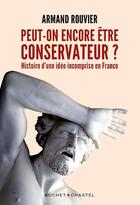 Couverture du livre « Peut-on encore être conservateur ? histoire d'une idée incomprise en France » de Armand Rouvier aux éditions Buchet Chastel