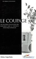 Couverture du livre « Le coupage ; une pratique d'allocation des ressources dans le contexte médiatique congolais » de Rigobert Lapess Munkeni aux éditions Editions L'harmattan