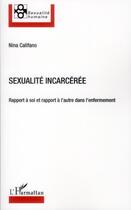 Couverture du livre « Sexualité incarcérée ; rapport à soi et rapport à l'autre dans l'enfermement » de Nina Califano aux éditions L'harmattan