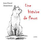 Couverture du livre « Une histoire de fleurs » de Jean-Pascal Ansermoz aux éditions Books On Demand