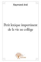Couverture du livre « Petit lexique impertinent de la vie au collège » de Raymond Ane aux éditions Edilivre