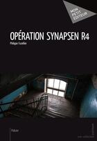 Couverture du livre « Opération Synapsen R4 » de Fuzellier Philippe aux éditions Mon Petit Editeur