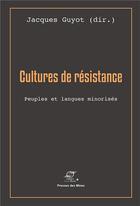 Couverture du livre « Cultures de résistance ; peuples et langues minorisées » de Jacques Guyot aux éditions Presses De L'ecole Des Mines