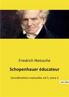 Couverture du livre « Schopenhauer educateur - considerations inactuelles vol 5, tome 2 » de Friedrich Nietzsche aux éditions Culturea