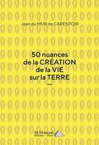 Couverture du livre « 50 nuances de la creation de la vie sur la terre » de Jean Du Mur De Caren aux éditions Saint Honore Editions