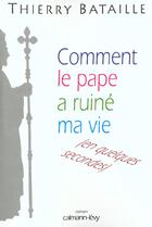 Couverture du livre « Comment Le Pape A Ruine Ma Vie » de Thierry Bataille aux éditions Calmann-levy