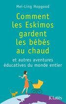 Couverture du livre « Comment les Eskimos gardent les bébés au chaud ; et autres aventures éducatives du monde entier » de Mei-Ling Hopgood aux éditions Jc Lattes