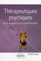 Couverture du livre « Thérapeutiques psychiques ; de la suggestion à la psychothérapie » de Daniel Fanguin aux éditions Ellipses