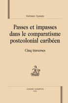 Couverture du livre « Passes et impasses dans le comparatisme postcolonial caribéen ; cinq traverses » de Kathleen Gyssels aux éditions Honore Champion