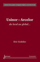 Couverture du livre « Usinor-Arcelor : du local au global... » de Eric Godelier aux éditions Hermes Science Publications