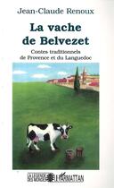 Couverture du livre « La vache de Belvezet : Contes traditionnels de Provence et du Languedoc » de Jean-Claude Renoux aux éditions L'harmattan