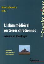 Couverture du livre « L'Islam médiéval en terres chrétiennes ; science et idéologie » de Max Lejbowicz aux éditions Pu Du Septentrion