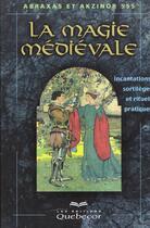 Couverture du livre « La Magie Medievales ; Incantations Sortileges Et Rituels Pratiques » de Abraxas et Alzinor 555 aux éditions Quebecor
