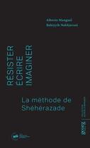 Couverture du livre « Résister, écrire, imaginer ; la méthode Schéhérazade » de Alberto Manguel et Bahiyyih Nakhjavani aux éditions Georg