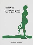Couverture du livre « Les mauvais sentiments ; l'art de Kara Walker » de Vanina Gere aux éditions Les Presses Du Reel