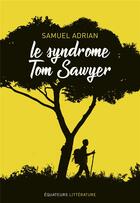 Couverture du livre « Le syndrome Tom Sawyer » de Samuel Adrian aux éditions Des Equateurs