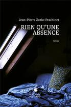 Couverture du livre « Rien qu'une absence » de Jean-Pierre Zorio-Prachinet aux éditions Cent Mille Milliards