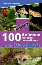 Couverture du livre « 100 animaux indigènes ou exotiques de la Réunion » de Dominique Martire aux éditions Orphie