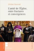 Couverture du livre « L'unité de l'Eglise en fractures et convergences » de Jerome Bascoul aux éditions Parole Et Silence