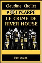 Couverture du livre « Polycarpe ; le crime de River House » de Claudine Chollet aux éditions Tutti Quanti