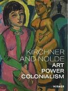 Couverture du livre « Kirchner and Nolde : art power colonialism » de Beatrice Von Bormann aux éditions Hirmer