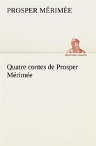 Couverture du livre « Quatre contes de prosper merimee » de Prosper Mérimée aux éditions Tredition