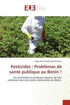 Couverture du livre « Pesticides : problemes de sante publique au benin ! - les pesticides et quelques impacts de leur uti » de Bokossa S-C. aux éditions Editions Universitaires Europeennes