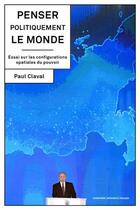 Couverture du livre « Penser politiquement le monde : Essai sur les configurations spatiales du pouvoir » de Paul Claval aux éditions Sorbonne Universite Presses
