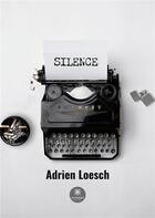 Couverture du livre « Silence » de Adrien Loesch aux éditions Le Lys Bleu