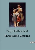 Couverture du livre « Three Little Cousins » de Amy Ella Blanchard aux éditions Culturea