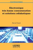 Couverture du livre « Électronique très basse consommation et solutions adiabatiques » de Herve Fanet aux éditions Iste