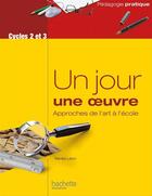 Couverture du livre « Un jour, une oeuvre ; approches de l'art à l'école » de Renee Leon aux éditions Hachette Education