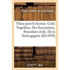 Couverture du livre « Thèse pour la licence. Code Napoléon. Des Successions. Procédure civile. De la Saisie-gagerie : Droit criminel. De l'Audition des témoins devant la Cour d'assise. Faculte de droit de Toulouse » de Dufour Ernest aux éditions Hachette Bnf