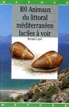 Couverture du livre « 100 animaux du littoral méditerranéen faciles à voir » de Bernard Loyer aux éditions Nathan