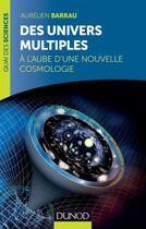 Couverture du livre « Des univers multiples ; à l'aube d'une nouvelle cosmologie » de Aurelien Barrau aux éditions Dunod