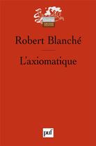 Couverture du livre « L'axiomatique (3e édition) » de Robert Blanche aux éditions Puf