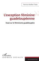 Couverture du livre « L'exception féminine guadeloupéenne : Essai sur le féminisme guadeloupéen » de Patricia Braflan-Trobo aux éditions L'harmattan