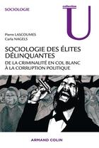 Couverture du livre « Sociologie des élites délinquantes ; de la criminalité en col blanc à la corruption politique » de Pierre Lascoumes et Carla Nagels aux éditions Armand Colin