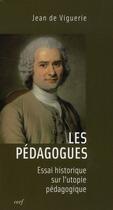 Couverture du livre « Les Pédagogues - Essai historique sur l'utopie pédagogique » de Jean De Viguerie aux éditions Cerf
