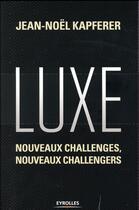 Couverture du livre « Luxe ; nouveaux challenges, nouveaux challengers » de Jean-Noel Kapferer aux éditions Eyrolles