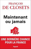 Couverture du livre « Maintenant ou jamais » de Francois De Closets aux éditions Fayard