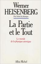 Couverture du livre « La partie et le tout ; le monde de la physique atomique, 1920-1965 » de Werner Heinsenberg aux éditions Albin Michel