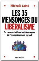 Couverture du livre « Les 35 mensonges du libéralisme ; ou comment réfuter les idées reçues de l'économiquement correct » de Michael Laine aux éditions Albin Michel