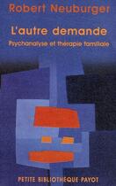 Couverture du livre « L'autre demande ; psychanalyse et thérapie familiale » de Robert Neuburger aux éditions Payot