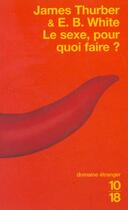 Couverture du livre « Le sexe, pour quoi faire ? » de Elwyn Brooks White et James Thurber aux éditions 10/18