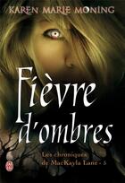 Couverture du livre « Les chroniques de Mackayla Lane Tome 5 ; fièvre d'ombres » de Karen Marie Moning aux éditions J'ai Lu