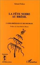 Couverture du livre « La fete noire au bresil - l'afro-bresilien et ses doubles » de Gerard Police aux éditions Editions L'harmattan