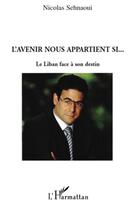 Couverture du livre « L'avenir nous appartient si... le Liban face à son destin » de Nicolas Sehnaoui aux éditions L'harmattan